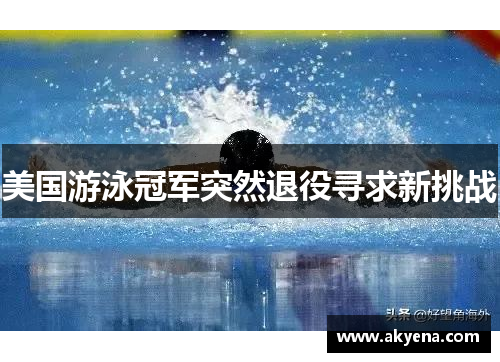 美国游泳冠军突然退役寻求新挑战