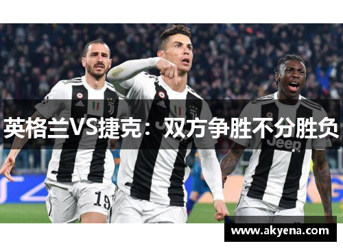 英格兰VS捷克：双方争胜不分胜负